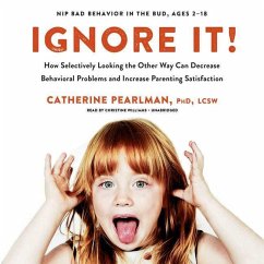 Ignore It!: How Selectively Looking the Other Way Can Decrease Behavioral Problems and Increase Parenting Satisfaction - Pearlman Phd Lcsw, Catherine