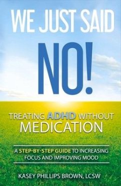 We Just Said No! Treating ADHD Without Medication: A Step-By-Step Guide to Increasing Focus and Improving Mood Volume 1 - Brown, Kasey Phillips