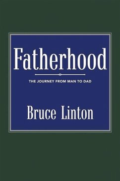 Fatherhood: The Journey from Man to Dad Volume 1 - Linton, Bruce