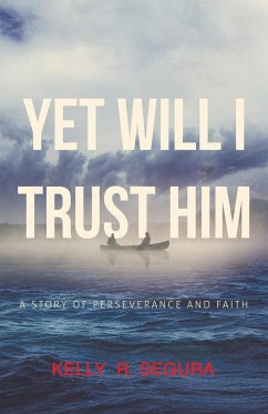 Yet Will I Trust Him - Segura, Kelly R.