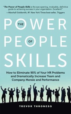 The Power of People Skills: How to Eliminate 90% of Your HR Problems and Dramatically Increase Team and Company Morale and Performance - Throness, Trevor