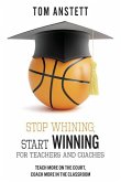 Stop Whining; Start Winning: For Teachers and Coaches