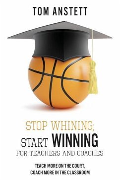 Stop Whining; Start Winning: For Teachers and Coaches - Anstett, Tom