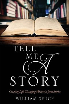 Tell Me a Story: Creating Life-Changing Ministries from Stories - Spuck, William