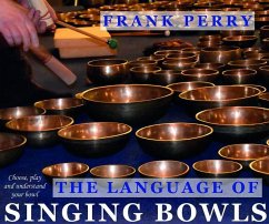 The Language of Singing Bowls: How to Choose, Play and Understand Your Bowl - Perry, Frank (Frank Perry)