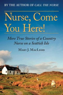 Nurse, Come You Here!: More True Stories of a Country Nurse on a Scottish Isle (the Country Nurse Series, Book Two)Volume 2 - Macleod, Mary J.