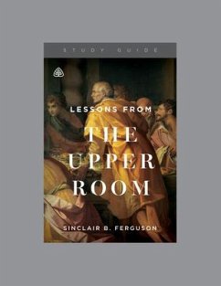 Lessons from the Upper Room, Teaching Series Study Guide - Ligonier Ministries