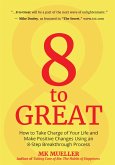8 to Great: How to Take Charge of Your Life and Make Positive Changes Using an 8-Step Breakthrough Process (Inspiration, Resilienc