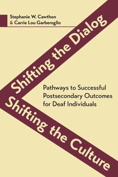 Shifting the Dialog, Shifting the Culture: Pathways to Successful Postsecondary Outcomes for Deaf Individuals Volume 7 - Cawthorn, Stephanie; Garberoglio, Carrie Lou