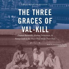 The Three Graces of Val-Kill: Eleanor Roosevelt and Her Friends - Wilson, Emily Herring