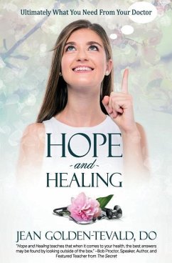 Hope and Healing: Ultimately What You Need From Your Doctor - Golden-Tevald Do, Jean