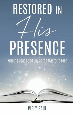 Restored in His Presence: Finding Peace and Joy at the Master's Feet - Paul, Piely