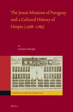 The Jesuit Missions of Paraguay and a Cultural History of Utopia (1568-1789) - Imbruglia, Girolamo