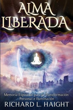 Alma Liberada: Memoria Espiritual para la Transformacion Personal e Iluminacion - Haight, Richard L.