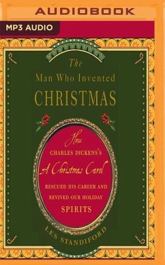The Man Who Invented Christmas: How Charles Dickens's a Christmas Carol Rescued His Career and Revived Our Holiday Spirits - Standiford, Les