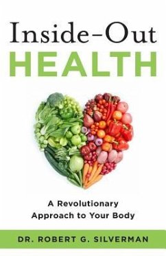 Inside-Out Health: A Revolutionary Approach to Your Body - Silverman, Robert G.