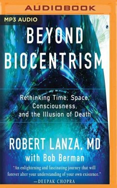 Beyond Biocentrism: Rethinking Time, Space, Consciousness, and the Illusion of Death - Lanza, Robert; Berman, Bob