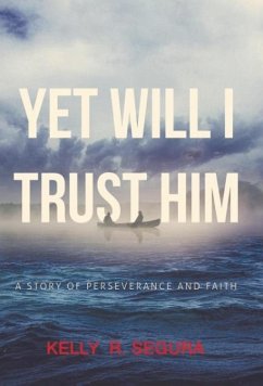 Yet Will I Trust Him - Segura, Kelly R.