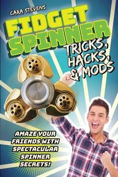 Fidget Spinner Tricks, Hacks & Mods: Amaze Your Friends with Spectacular Spinner Secrets! - Stevens, Cara J.