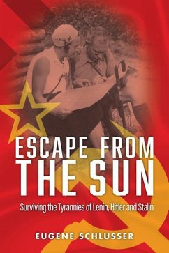 Escape From The Sun: Surviving the Tyrannies of Lenin, Hitler and Stalin - Schlusser, Eugene