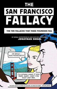 The San Francisco Fallacy: The Ten Fallacies That Make Founders Fail - Siegel, Jonathan