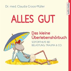 Alles gut - Das kleine Überlebenshörbuch. Soforthilfe bei Belastung, Trauma & Co. (MP3-Download) - Croos-Müller, Claudia