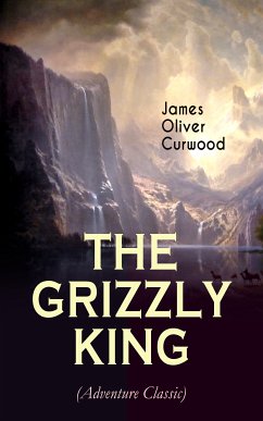 THE GRIZZLY KING (Adventure Classic) (eBook, ePUB) - Curwood, James Oliver