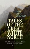 TALES OF THE GREAT WHITE NORTH – 39 Adventure Classics, Action Thrillers & Short Stories (eBook, ePUB)