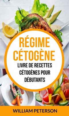 Régime cétogène: Livre de Recettes Cétogènes pour débutants (eBook, ePUB) - Peterson, William