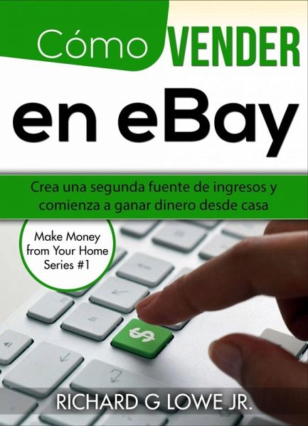 Cómo vender en eBay: Crea una segunda fuente de ingresos y comienza a ganar dinero desde casa (eBook, ePUB)