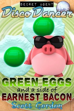 Secret Agent Disco Dancer: Green Eggs and a Side of Earnest Bacon (eBook, ePUB) - Gordon, Scott