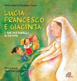Lucia Francesco e Giacinta. I tre pastorelli di Fatima Lucia Francesco e Giacinta. I tre pastorelli di Fatima