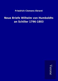 Neue Briefe Wilhelm von Humboldts an Schiller 1796-1803