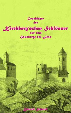 Geschichte der Kirchberg'schen Schlösser auf dem Hausberge bei Jena - Schmid, Eduard