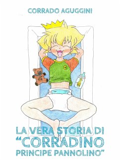 La vera storia di Corradino Principe Pannolino (eBook, ePUB) - Aguggini, Corrado