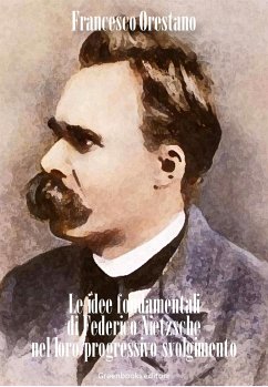 Le idee fondamentali di Federico Nietzsche nel loro progressivo svolgimento (eBook, ePUB) - Orestano, Francesco