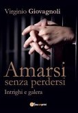 Amarsi senza perdersi - Intrighi e galera (eBook, ePUB)