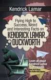 Kendrick Lamar (Flying High to Success Weird and Interesting Facts on Kendrick Lamar Duckworth!) (eBook, ePUB)