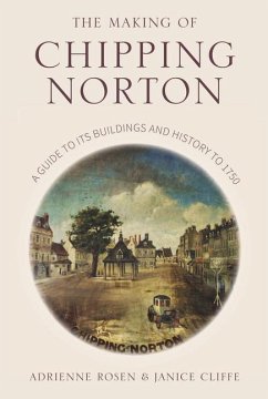 The Making of Chipping Norton: A Guide to Its Buildings and History to 1750 - Cliffe, Janice; Rosen, Adrienne