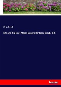 Life and Times of Major-General Sir Isaac Brock, K.B. - Read, D. B.