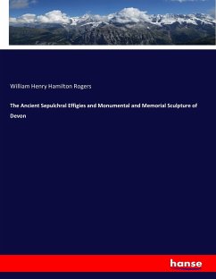 The Ancient Sepulchral Effigies and Monumental and Memorial Sculpture of Devon - Rogers, William Henry Hamilton