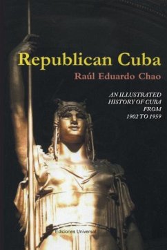 REPUBLICAN CUBA. AN ILLUSTRATED HISTORY OF CUBA FROM 1902 TO 1959 - Chao, Raul Eduardo