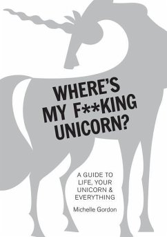 Where's My F**king Unicorn?: A Guide to Life, Your Unicorn & Everything - Gordon, M