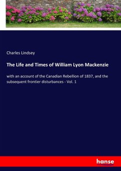 The Life and Times of William Lyon Mackenzie