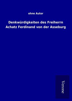Denkwürdigkeiten des Freiherrn Achatz Ferdinand von der Asseburg - ohne Autor