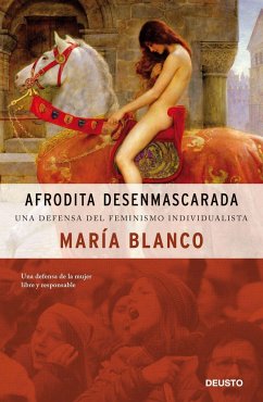 Afrodita desenmascarada : una defensa del feminismo liberal - Blanco González, María