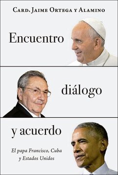 Encuentro, diálogo y acuerdo : el Papa Francisco, Cuba y Estados Unidos - Ortega y Alamino, Jaime Lucas