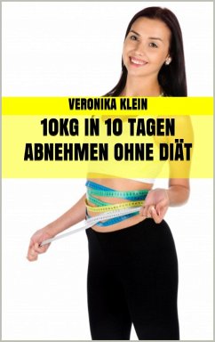 10kg in 10 Tagen abnehmen ohne Diät (eBook, ePUB) - Klein, Veronika