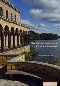 Die Heilandskirche am Port zu Sacrow Angelika Kaltenbach (Hg.) ; mit Beiträgen von Ramona Simone Dornbusch [und 8 weiteren] - Kaltenbach, Angelika, Hartmut Dorgerloh und Angelika Kaltenbach