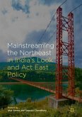 Mainstreaming the Northeast in India¿s Look and Act East Policy
